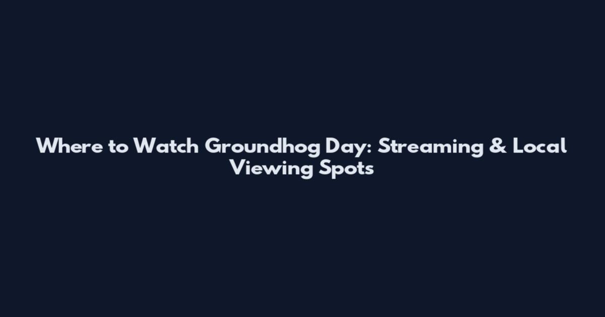 Where to Watch Groundhog Day: Streaming & Local Viewing Spots