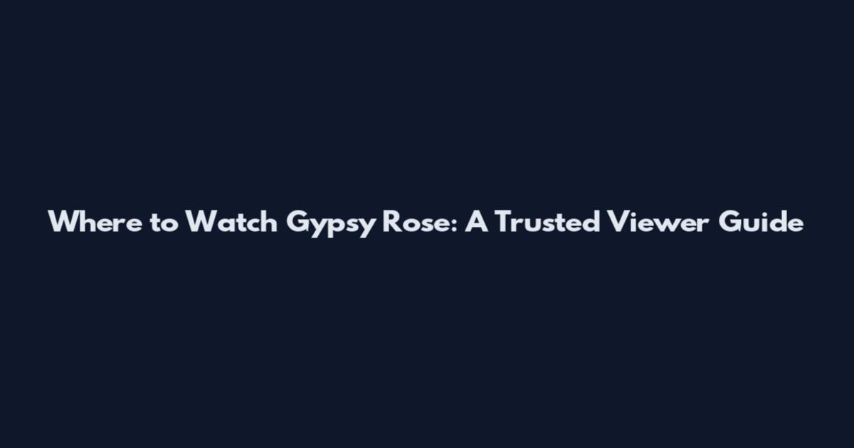 Where to Watch Gypsy Rose: A Trusted Viewer Guide