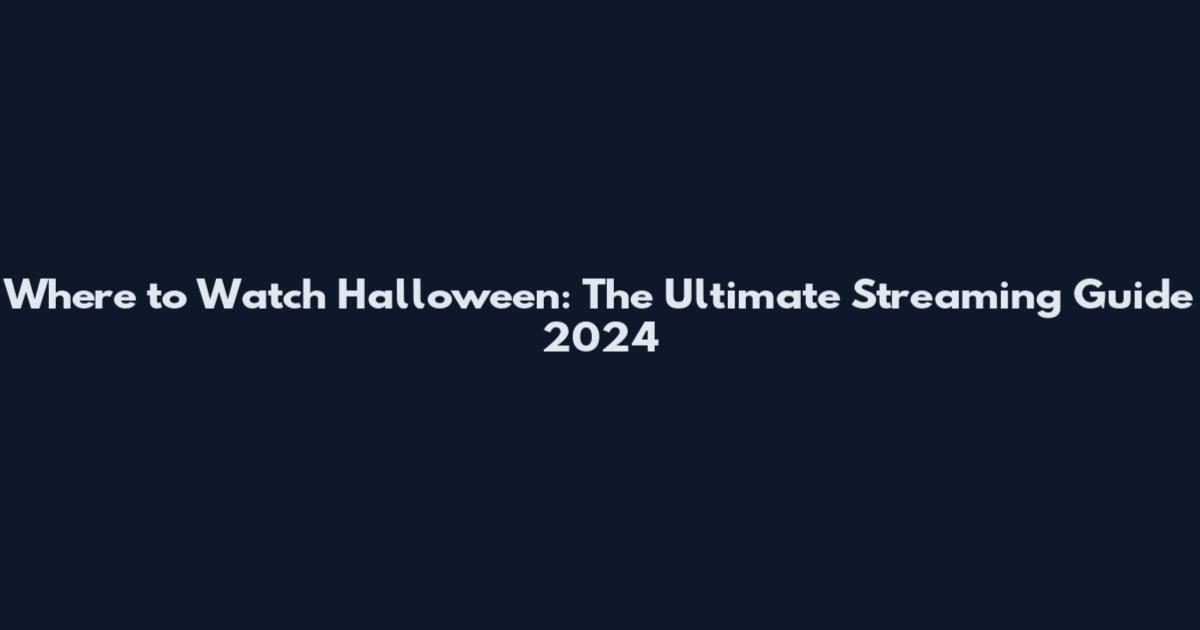 Where to Watch Halloween: The Ultimate Streaming Guide 2024