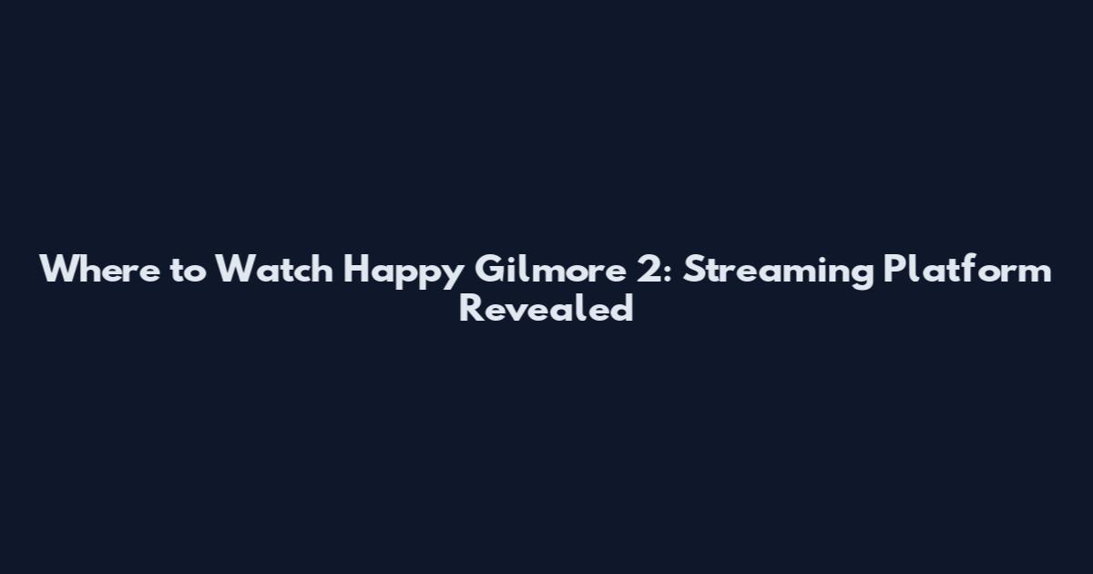 Where to Watch Happy Gilmore 2: Streaming Platform Revealed
