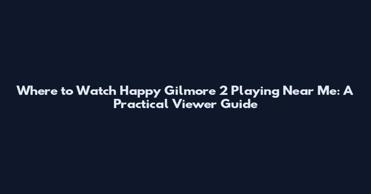 Where to Watch Happy Gilmore 2 Playing Near Me: A Practical Viewer Guide