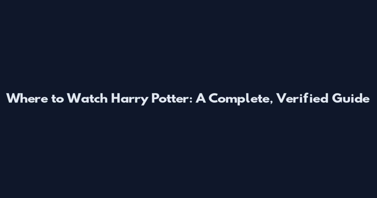 Where to Watch Harry Potter: A Complete, Verified Guide