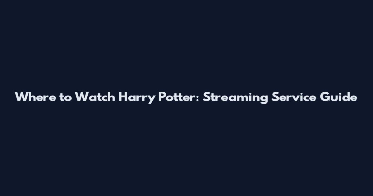 Where to Watch Harry Potter: Streaming Service Guide