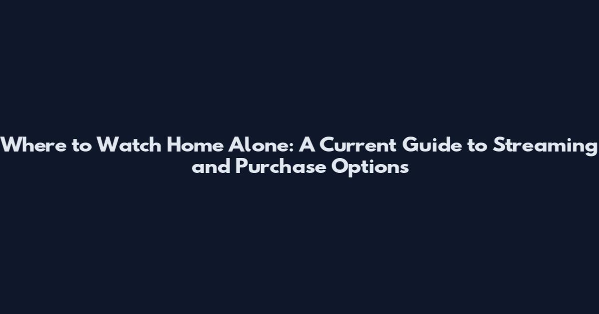 Where to Watch Home Alone: A Current Guide to Streaming and Purchase Options