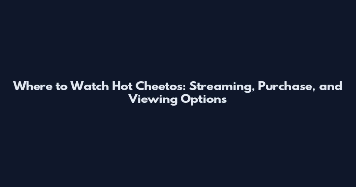 Where to Watch Hot Cheetos: Streaming, Purchase, and Viewing Options