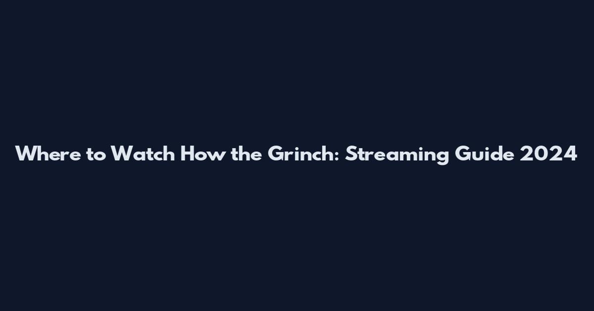 Where to Watch How the Grinch: Streaming Guide 2024