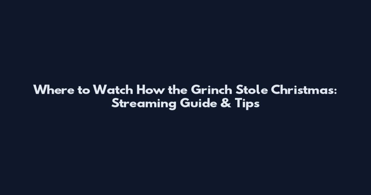 Where to Watch How the Grinch Stole Christmas: Streaming Guide & Tips