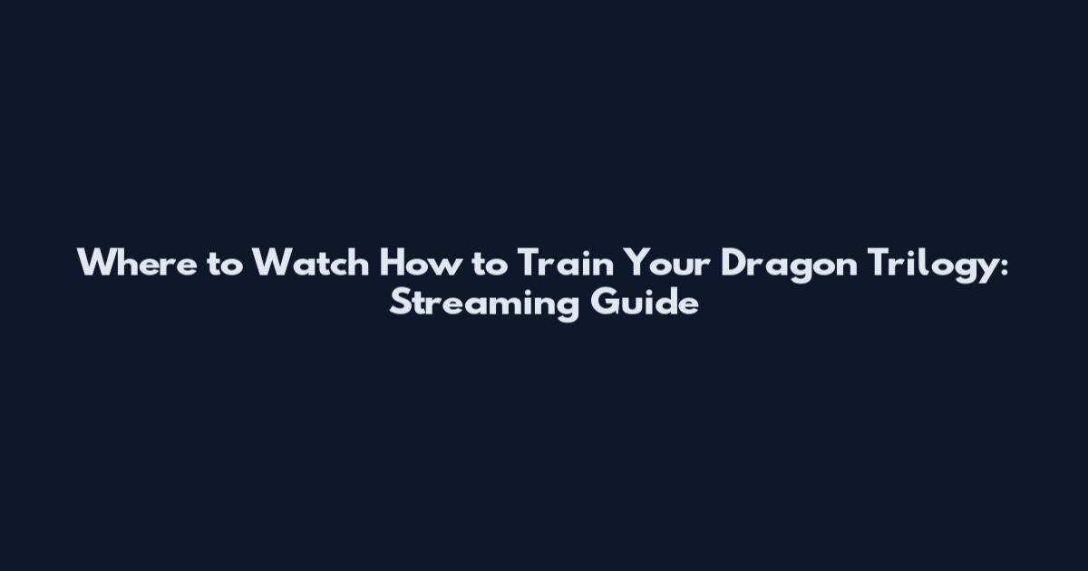 Where to Watch How to Train Your Dragon Trilogy: Streaming Guide