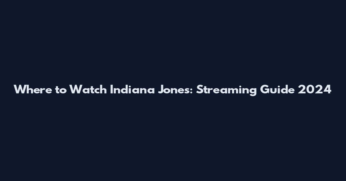 Where to Watch Indiana Jones: Streaming Guide 2024