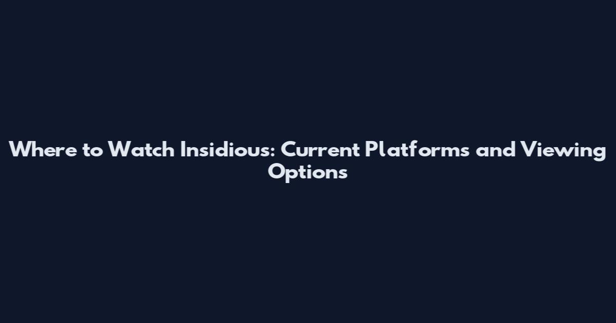 Where to Watch Insidious: Current Platforms and Viewing Options