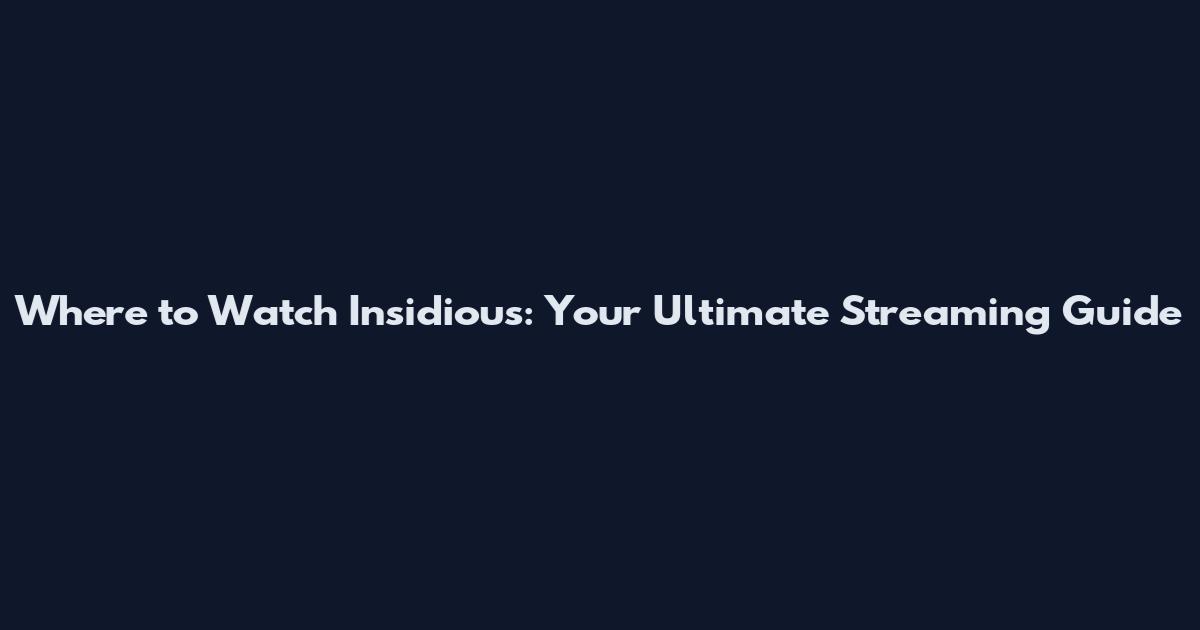 Where to Watch Insidious: Your Ultimate Streaming Guide