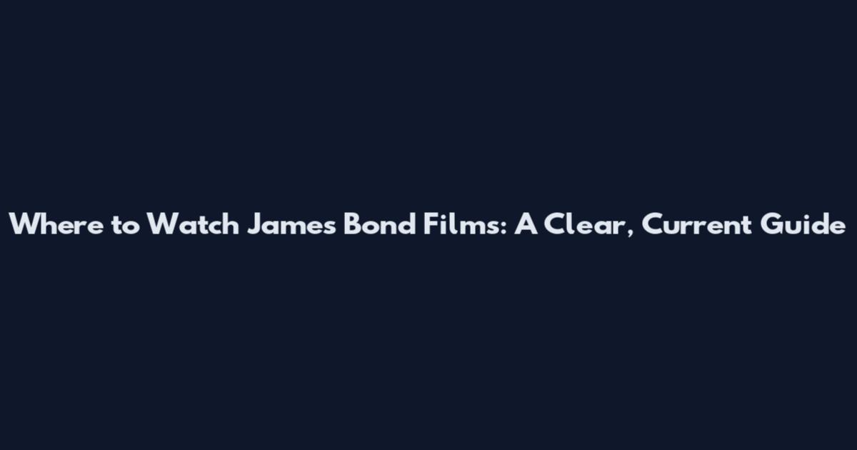 Where to Watch James Bond Films: A Clear, Current Guide