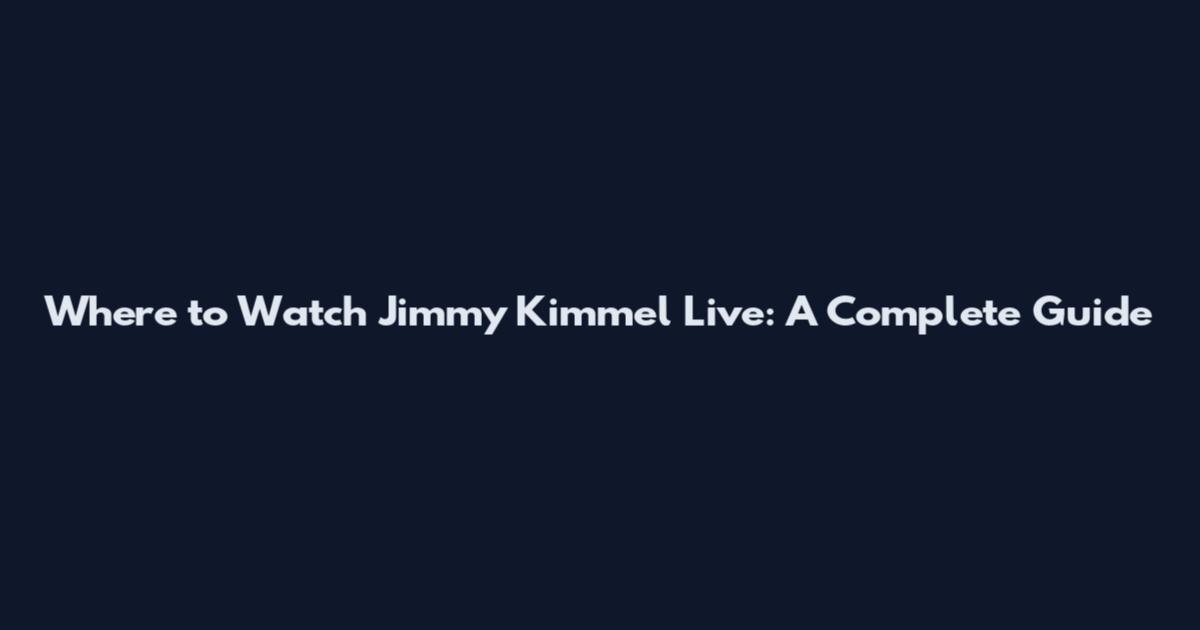 Where to Watch Jimmy Kimmel Live: A Complete Guide