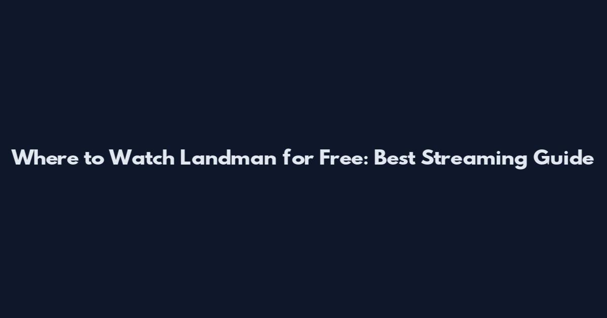 Where to Watch Landman for Free: Best Streaming Guide