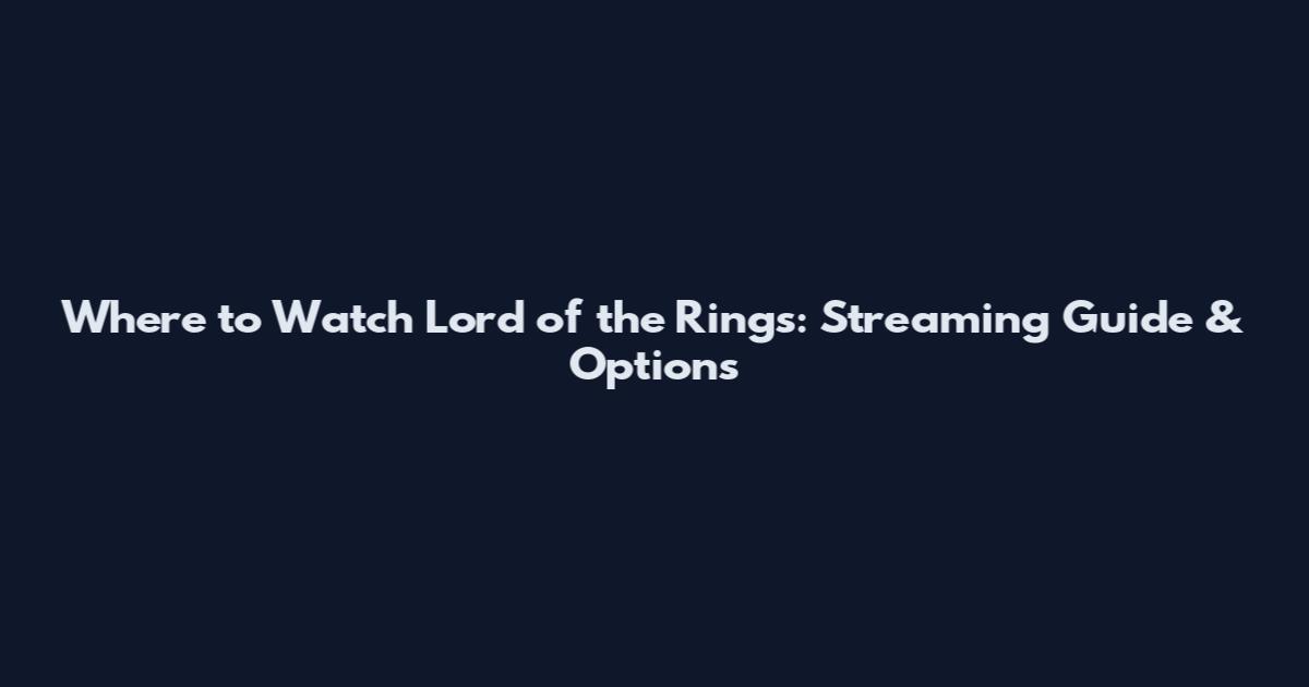 Where to Watch Lord of the Rings: Streaming Guide & Options