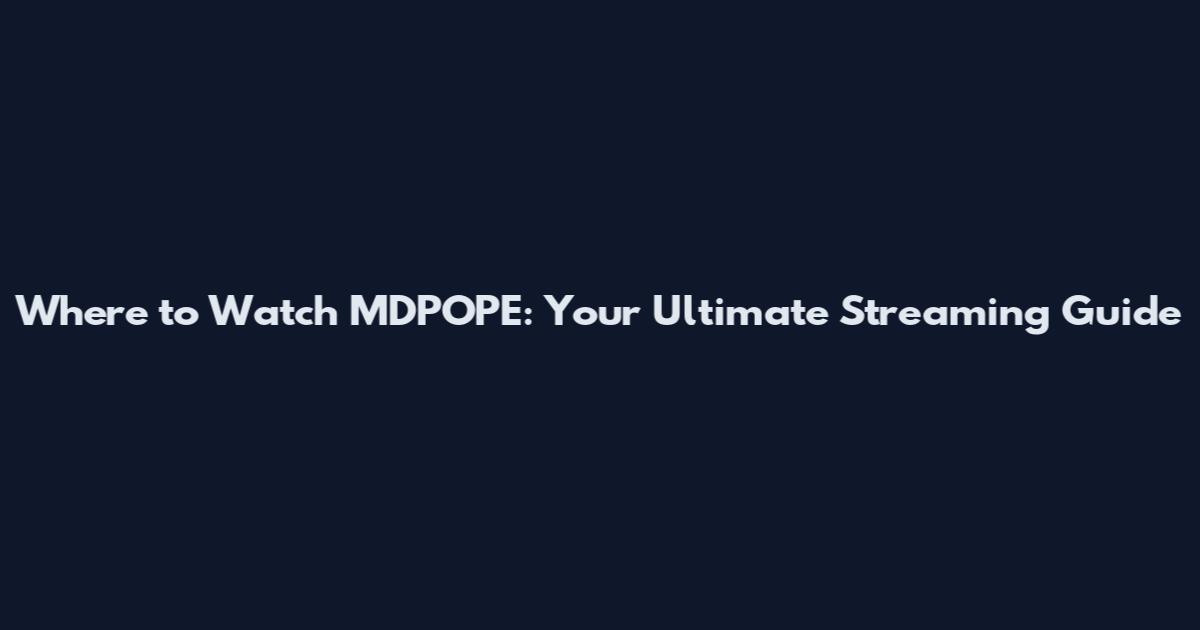 Where to Watch MDPOPE: Your Ultimate Streaming Guide