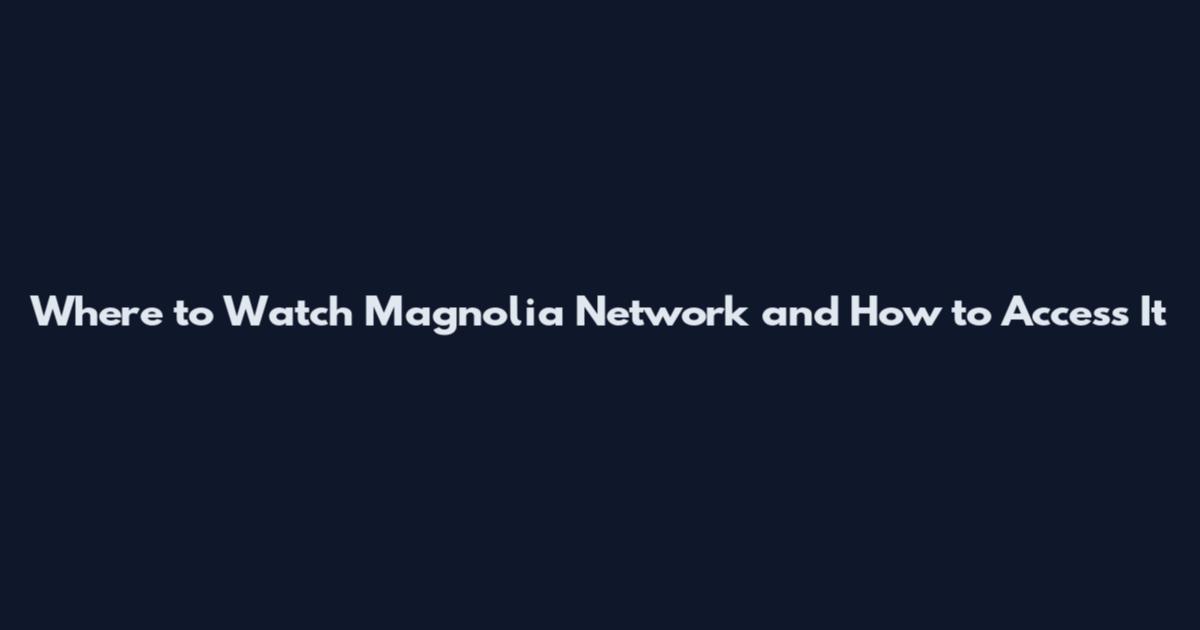 Where to Watch Magnolia Network and How to Access It