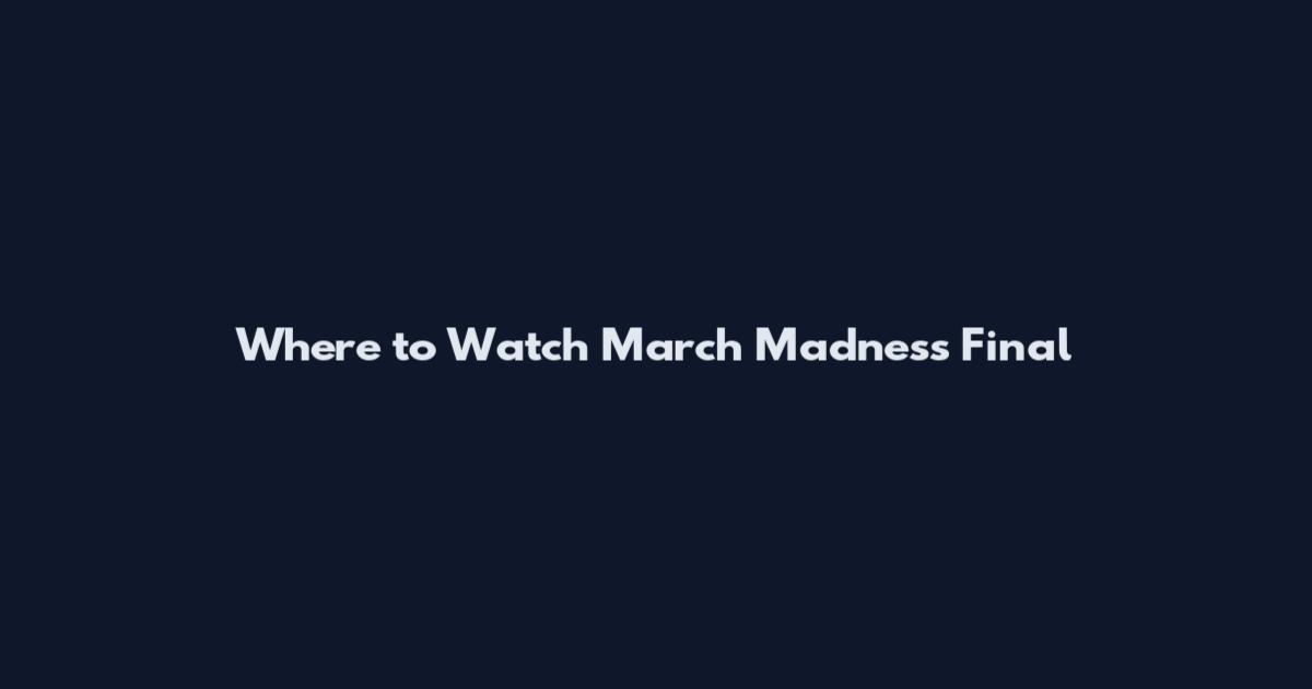 Where to Watch March Madness Final