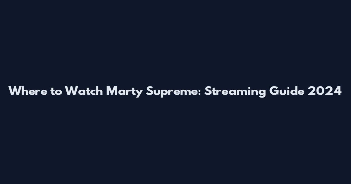 Where to Watch Marty Supreme: Streaming Guide 2024