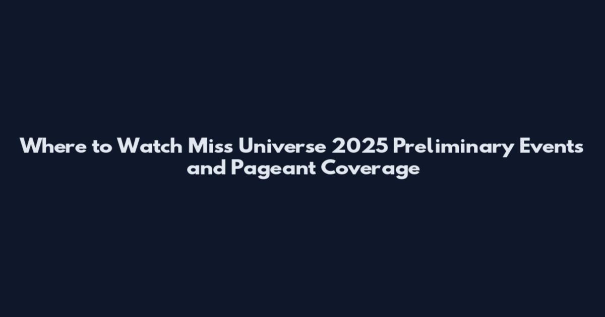 Where to Watch Miss Universe 2025 Preliminary Events and Pageant Coverage
