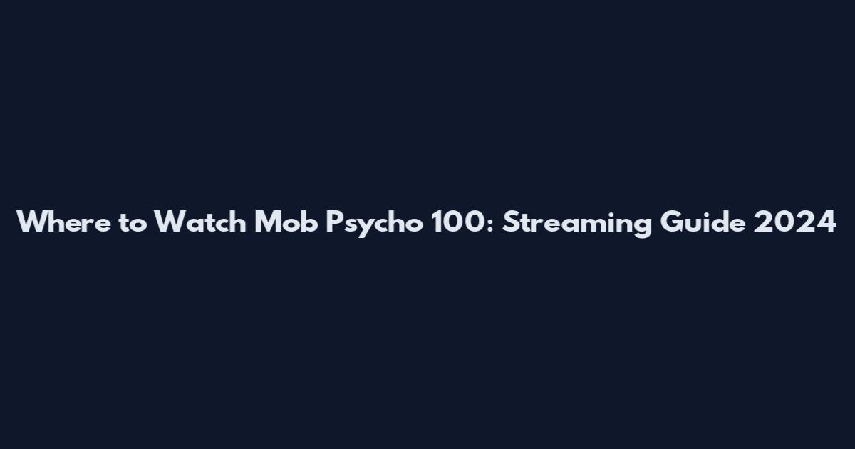 Where to Watch Mob Psycho 100: Streaming Guide 2024