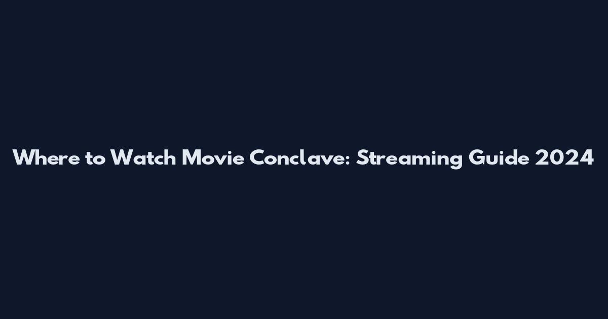 Where to Watch Movie Conclave: Streaming Guide 2024