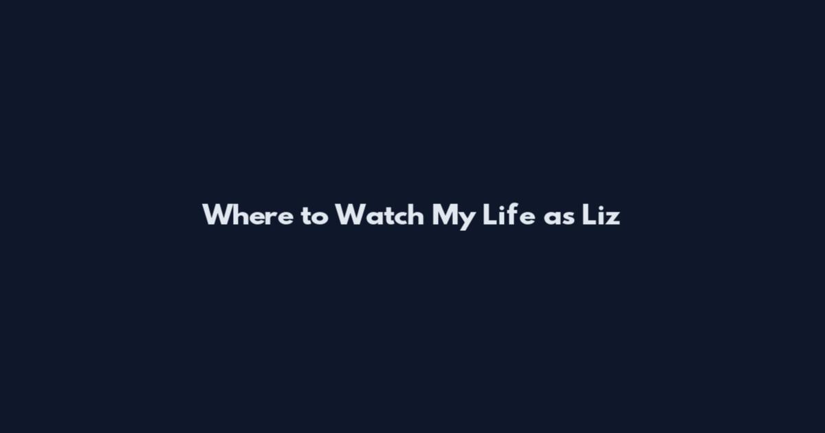 Where to Watch My Life as Liz