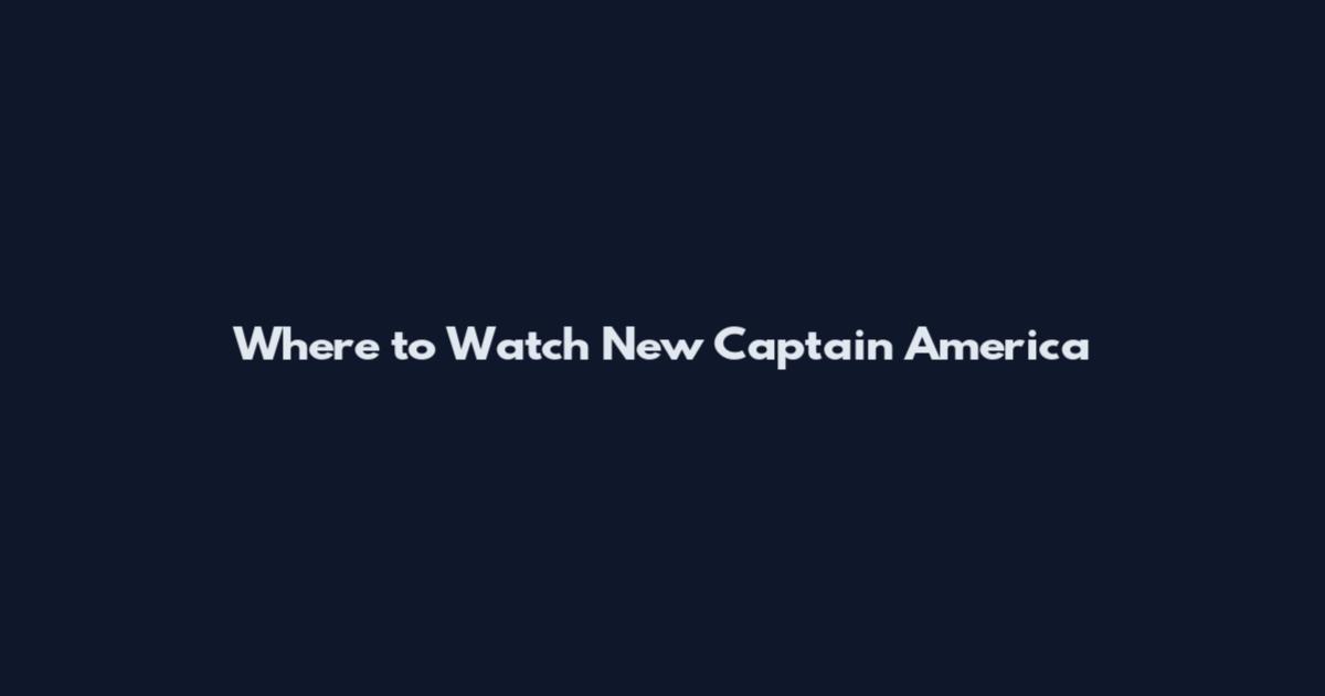 Where to Watch New Captain America