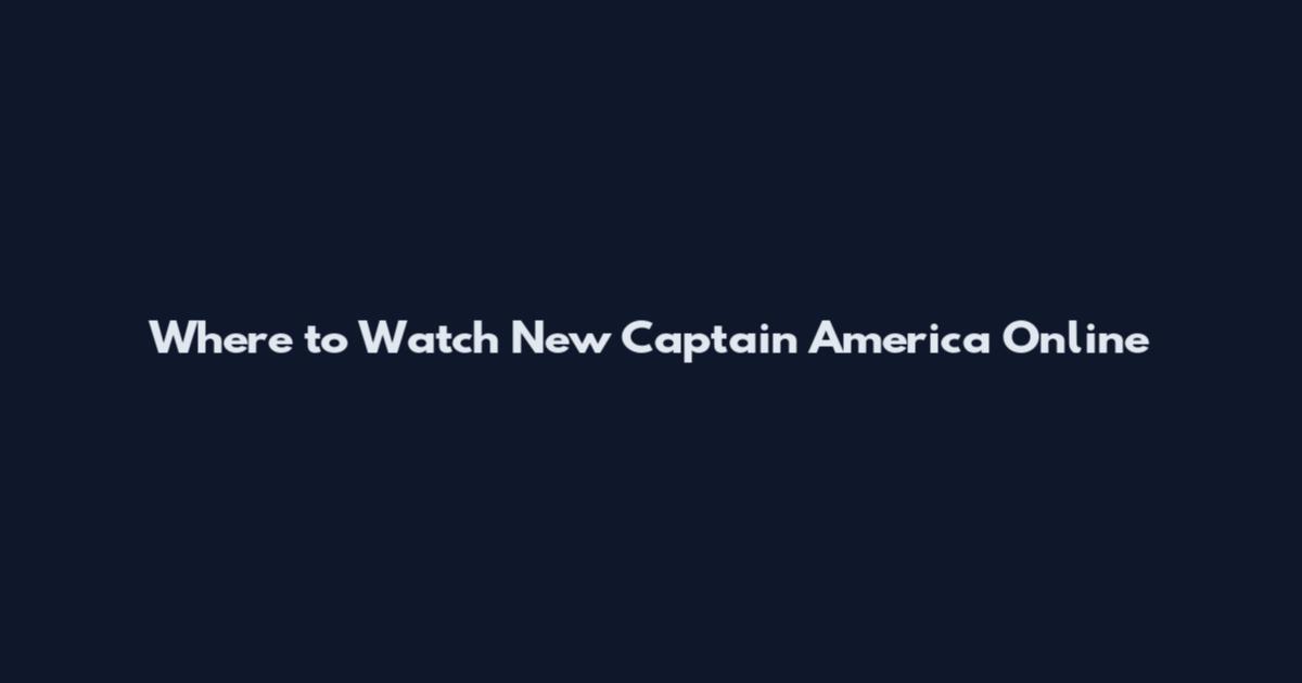 Where to Watch New Captain America Online