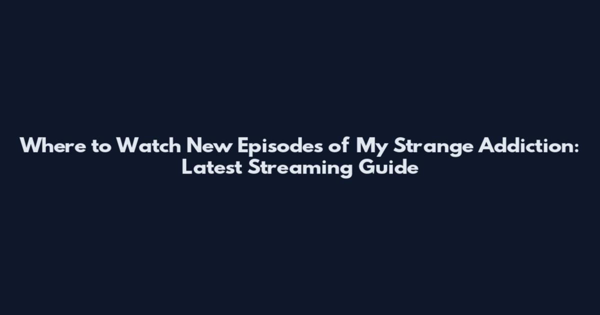 Where to Watch New Episodes of My Strange Addiction: Latest Streaming Guide