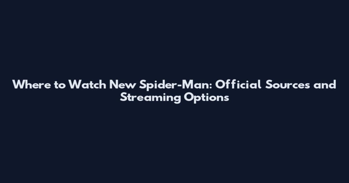 Where to Watch New Spider-Man: Official Sources and Streaming Options