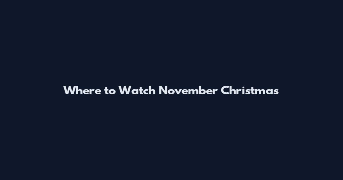 Where to Watch November Christmas