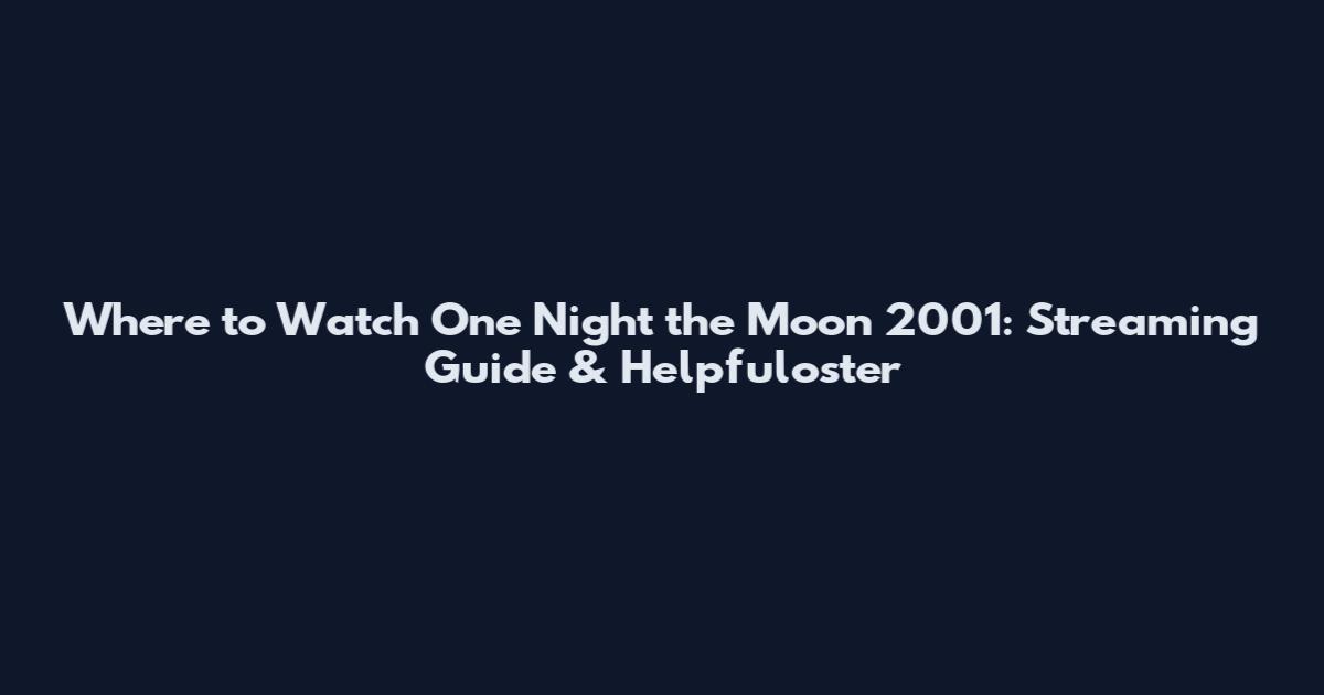 Where to Watch One Night the Moon 2001: Streaming Guide & Helpfuloster