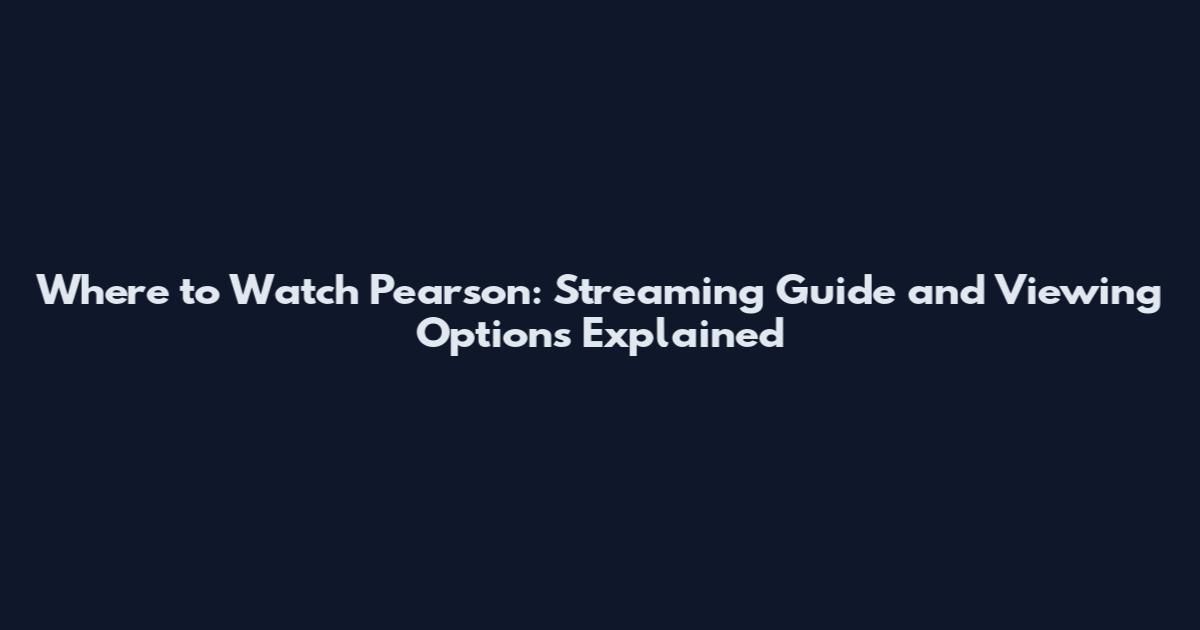 Where to Watch Pearson: Streaming Guide and Viewing Options Explained