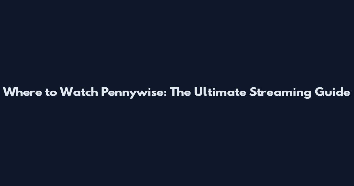 Where to Watch Pennywise: The Ultimate Streaming Guide