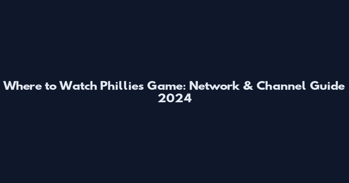 Where to Watch Phillies Game: Network & Channel Guide 2024