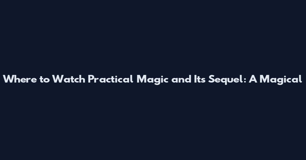 Where to Watch Practical Magic and Its Sequel: A Magical