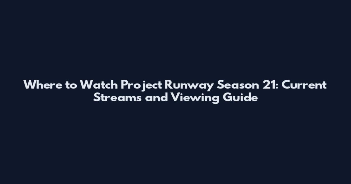 Where to Watch Project Runway Season 21: Current Streams and Viewing Guide