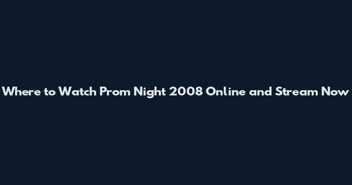 Where to Watch Prom Night 2008 Online and Stream Now