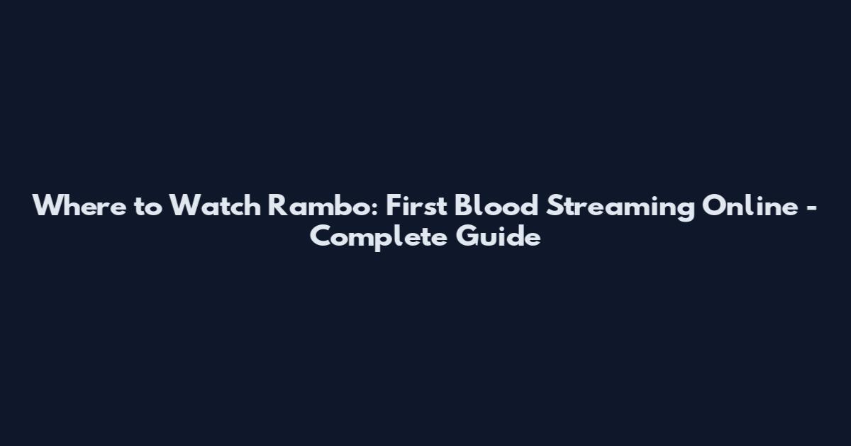 Where to Watch Rambo: First Blood Streaming Online - Complete Guide