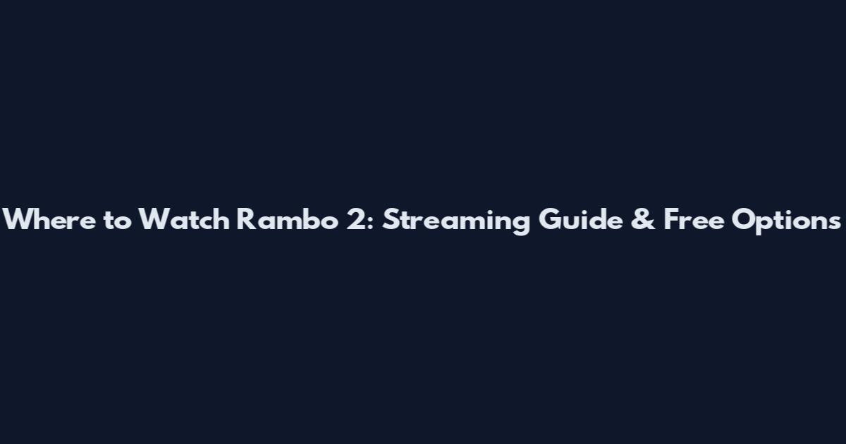 Where to Watch Rambo 2: Streaming Guide & Free Options