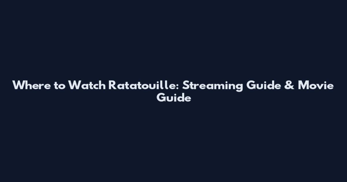 Where to Watch Ratatouille: Streaming Guide & Movie Guide