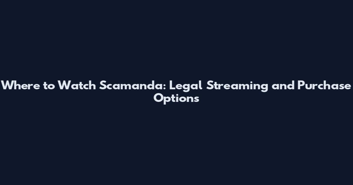 Where to Watch Scamanda: Legal Streaming and Purchase Options