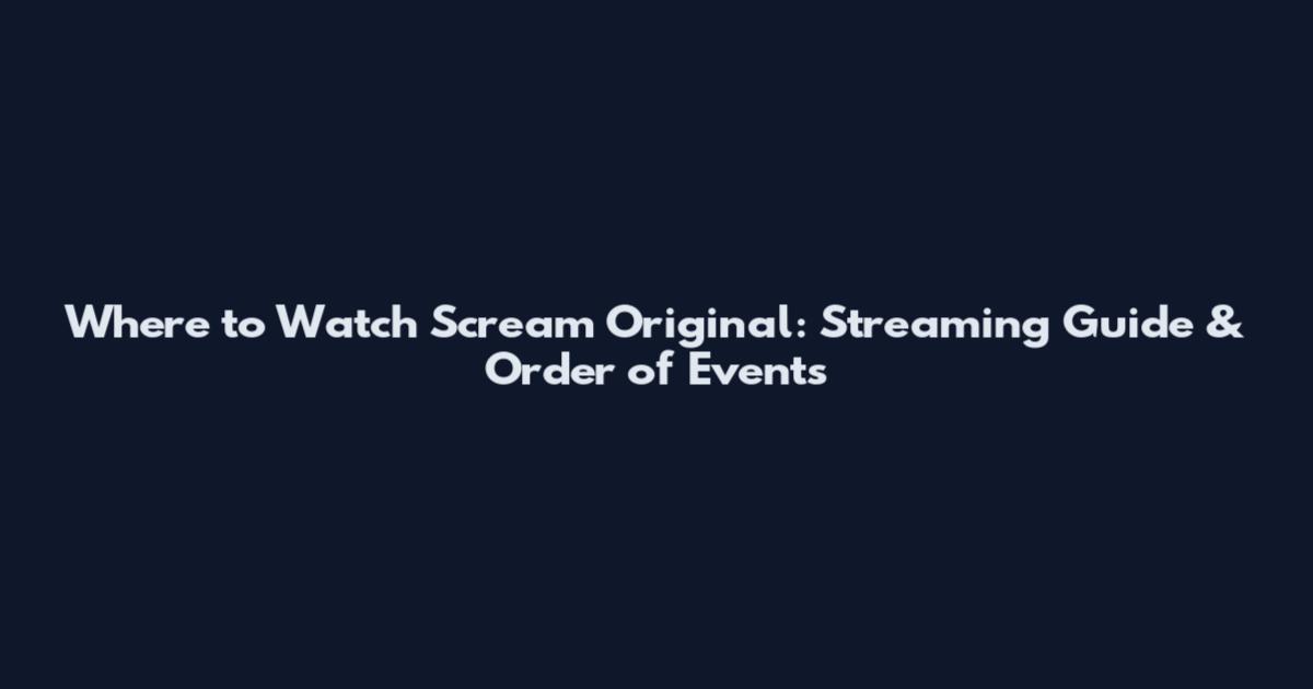 Where to Watch Scream Original: Streaming Guide & Order of Events