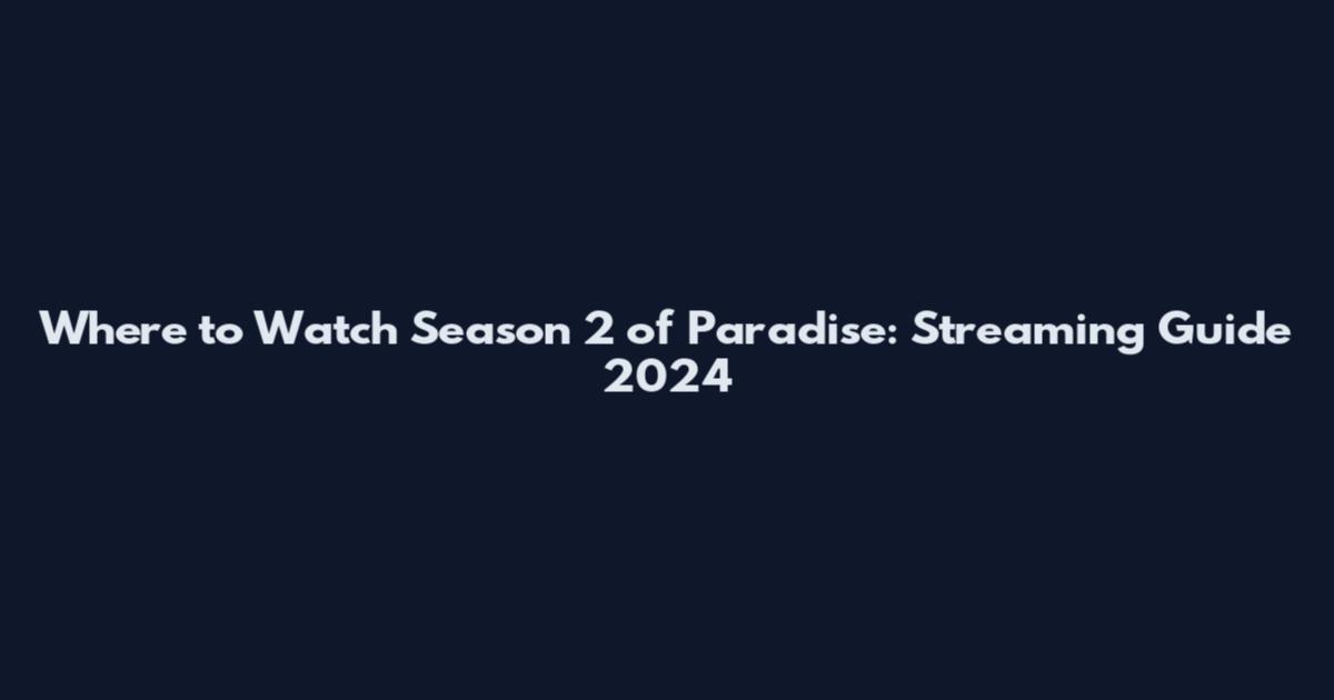 Where to Watch Season 2 of Paradise: Streaming Guide 2024