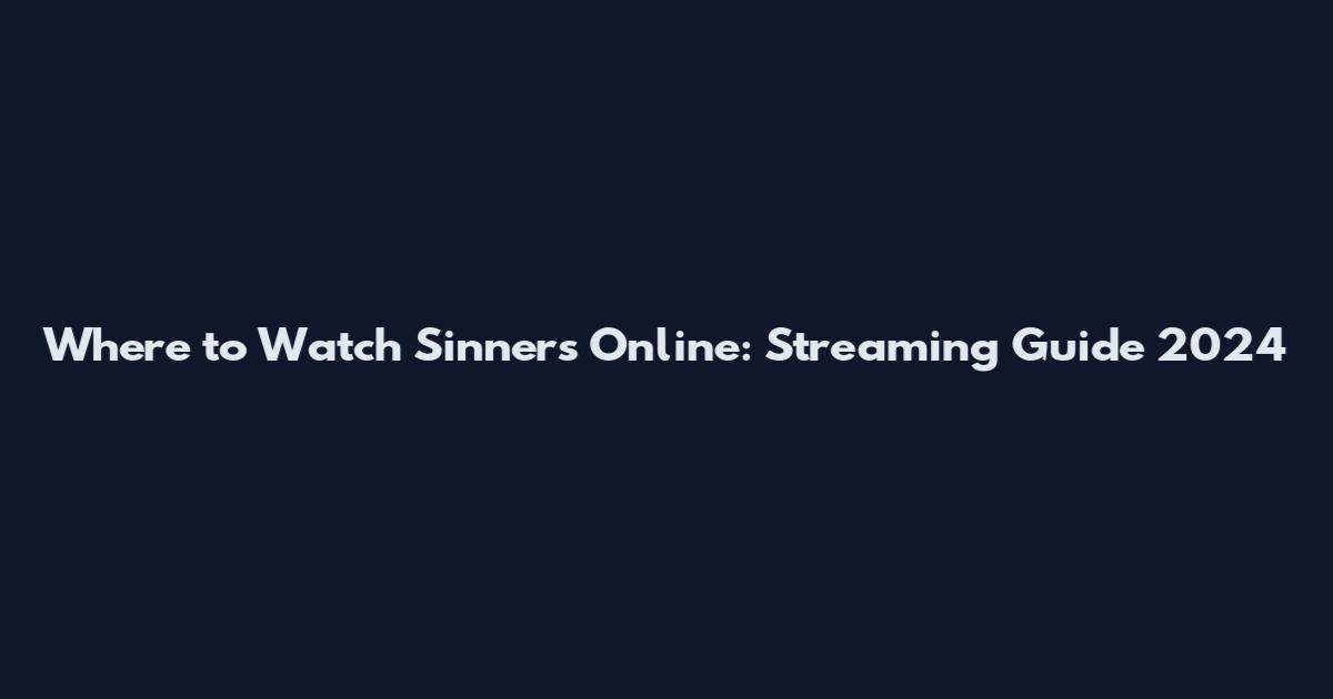 Where to Watch Sinners Online: Streaming Guide 2024