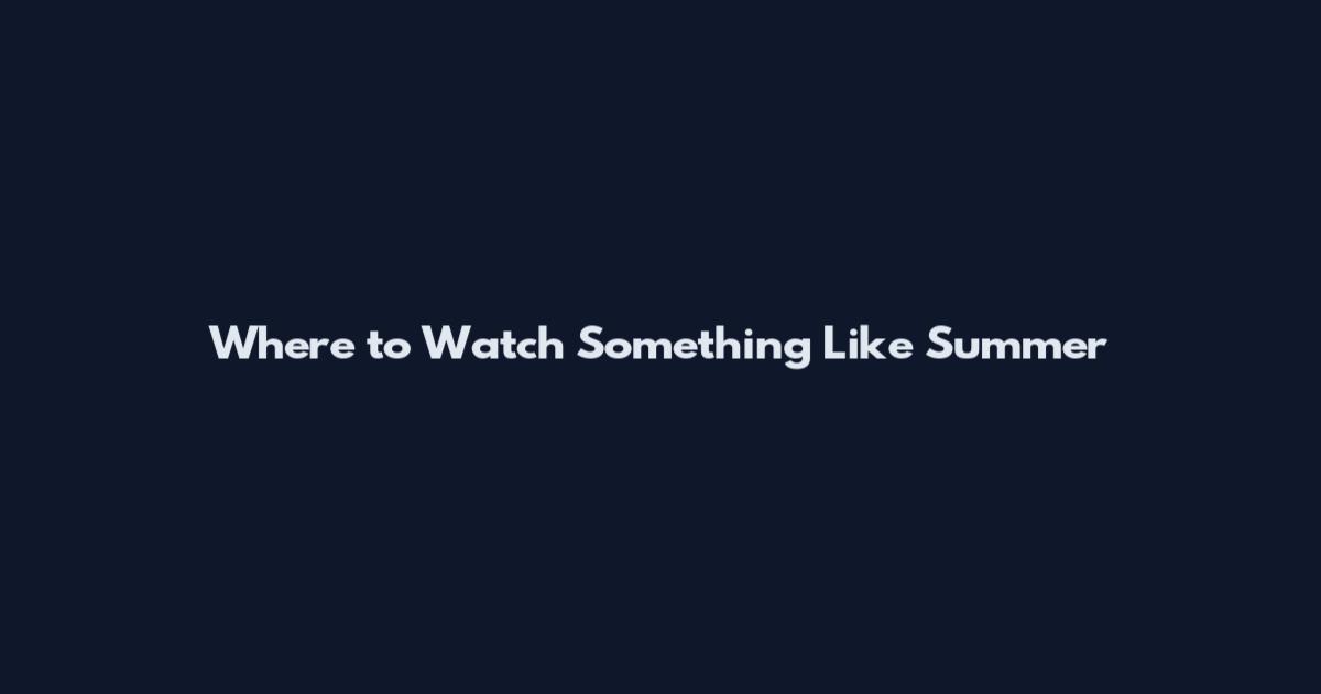 Where to Watch Something Like Summer