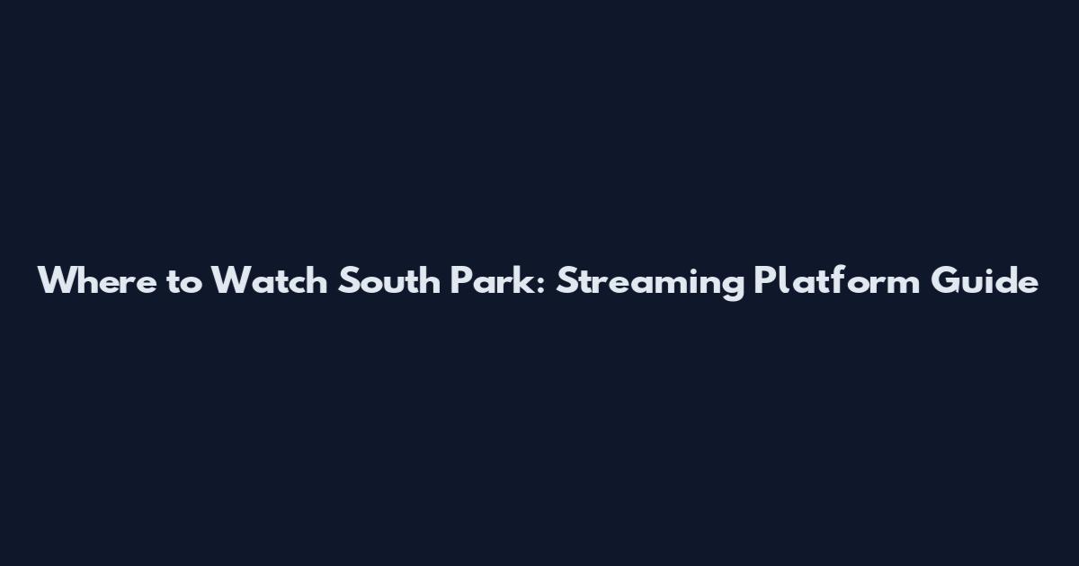 Where to Watch South Park: Streaming Platform Guide