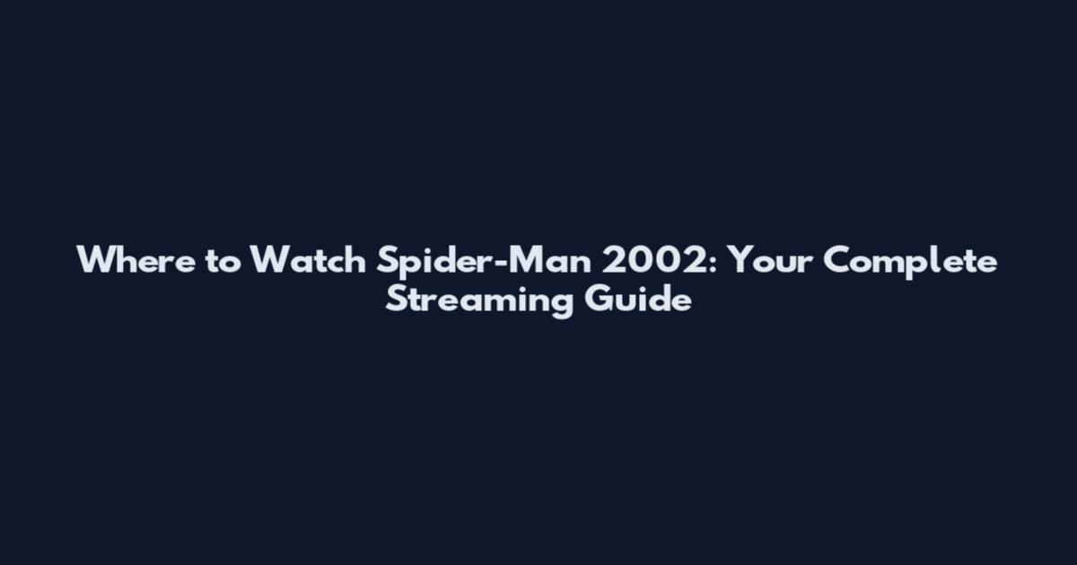 Where to Watch Spider-Man 2002: Your Complete Streaming Guide