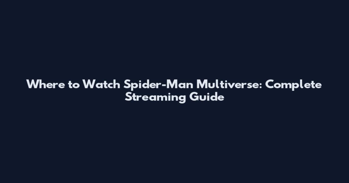 Where to Watch Spider-Man Multiverse: Complete Streaming Guide